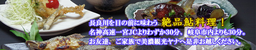 絶品鮎！！長良川の清流で育った鮎の塩焼きは絶品です。名古屋・一宮からお車で約60分。お友達・ご家族で是非お越しください。
